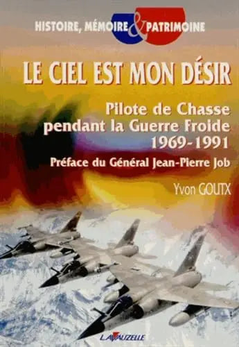 Le ciel est mon désir Pilote de chasse pendant la guerre froide (Yvon Goutx) defense-zone.com