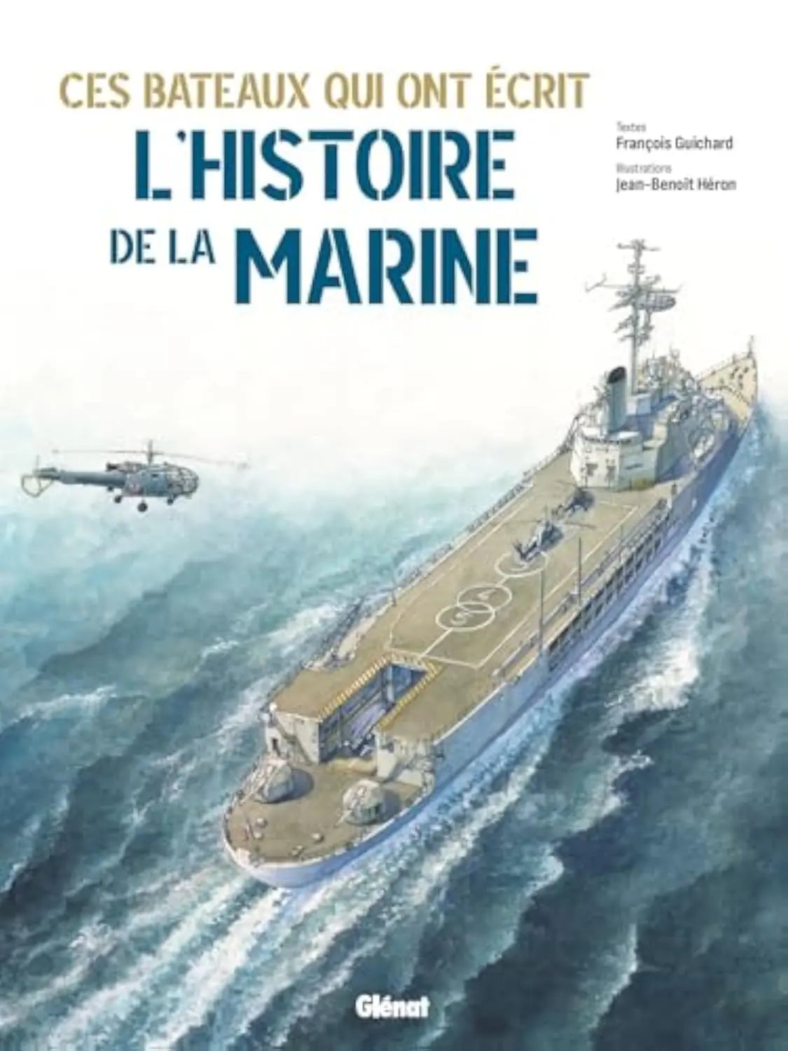 Ces bateaux qui ont écrit l'histoire de la Marine (Jean-Benoît Héron, François Guichard) Relié