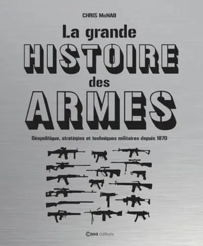 La grande histoire des armes - Géopolitique, stratégies et techniques militaires depuis 1870 defense-zone.com