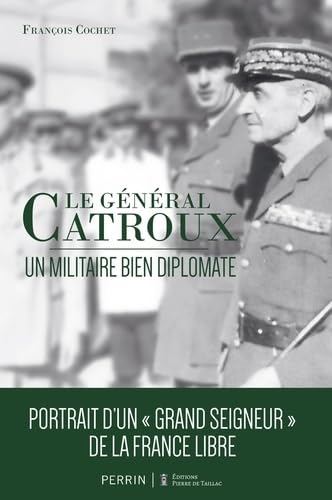Le général Catroux: Un militaire bien diplomate (François Cochet) Broché