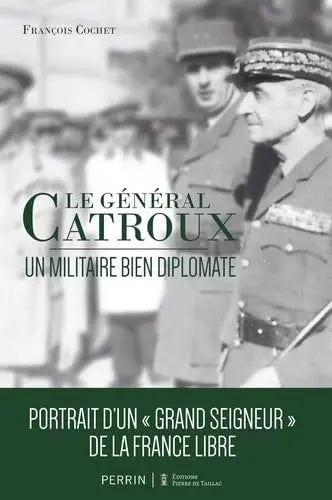 Le général Catroux: Un militaire bien diplomate (François Cochet) Broché