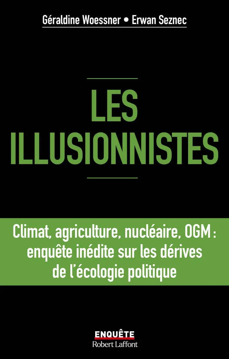 Les illusionnistes - Climat, agriculture, nucléaire, OGM : l'enquête inédite sur les dérives de l'écologie politique (Géraldine Woessner) defense-zone.com