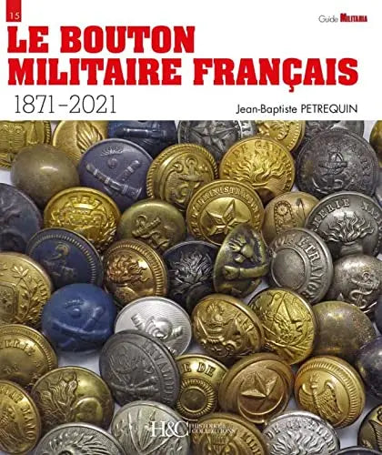 Le bouton militaire français 1871 - 2021 - Guide Militaria n° 15 (Jean-Baptiste Petrequin) defense-zone.com