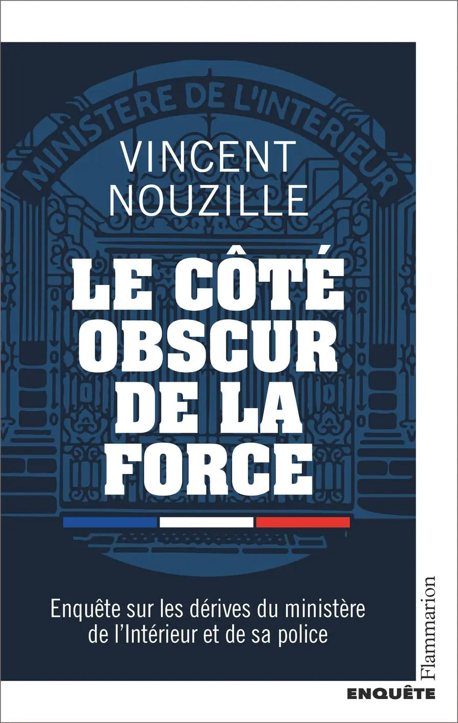 Le côté obscur de la force Enquête sur les dérives du ministère de l'Intérieur et de sa police (Vincent Nouzille) defense-zone.com
