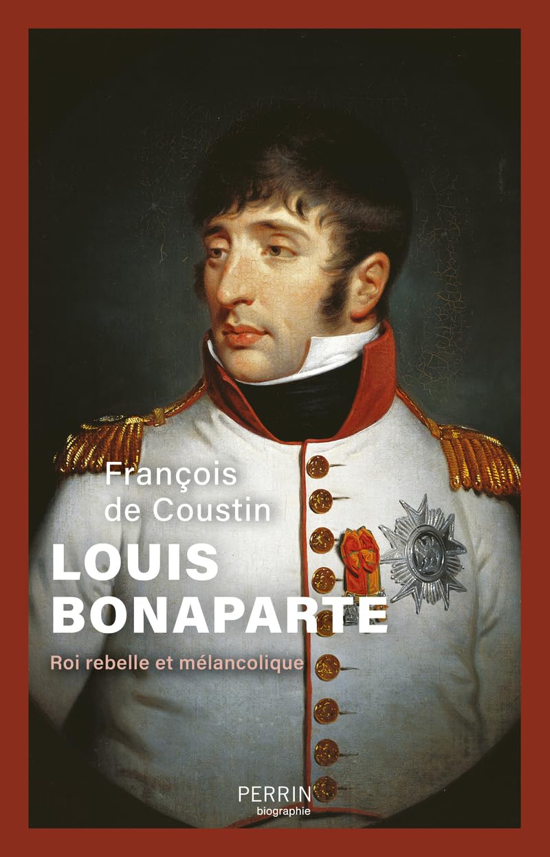 Louis Bonaparte : roi rebelle et mélancolique