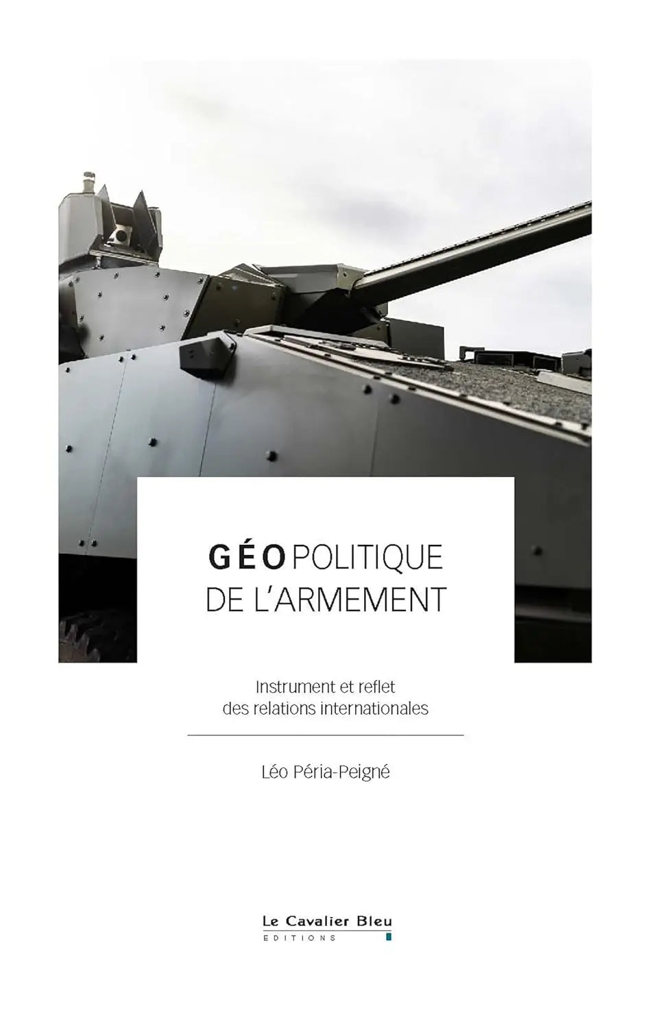 Géopolitique de l'armement: Instrument et reflet des relations internationales(Léo Péria-Peigné) defense-zone.com