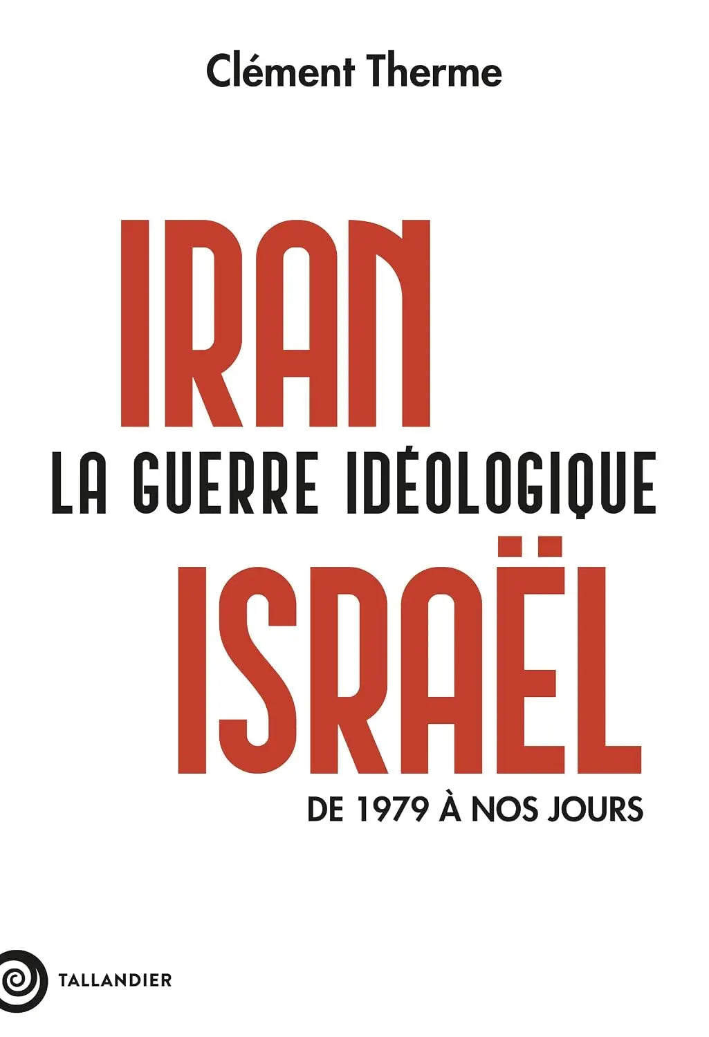 Iran-Israël. La guerre idéologique: De 1979 à nos jours (Clément Therme) Broché