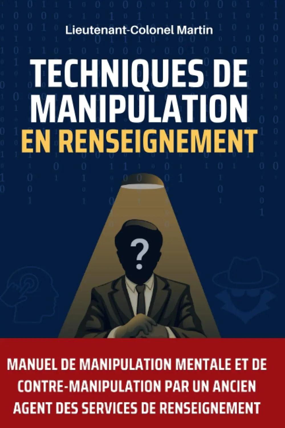 Techniques de manipulation en renseignement : Manuel de manipulation mentale et de contre-manipulation par un ancien agent des services de renseignement (Lieutenant-Colonel Martin) defense-zone.com
