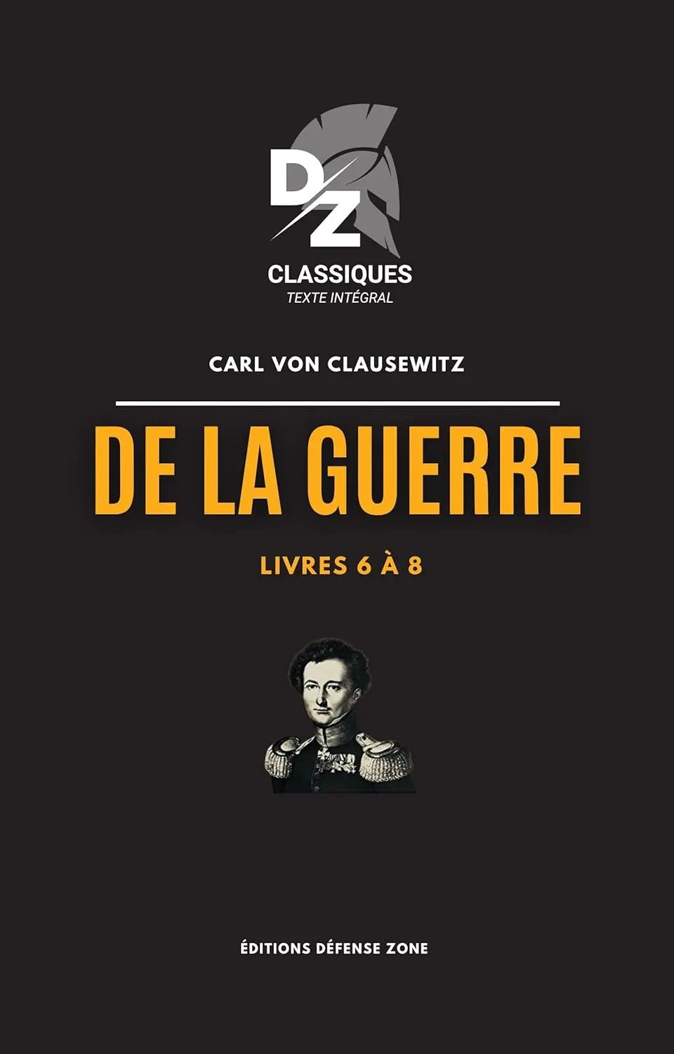 De la guerre (Carl Von Clausewitz) - Livres 6 à 8 - Collection DZ Classiques defense-zone.com