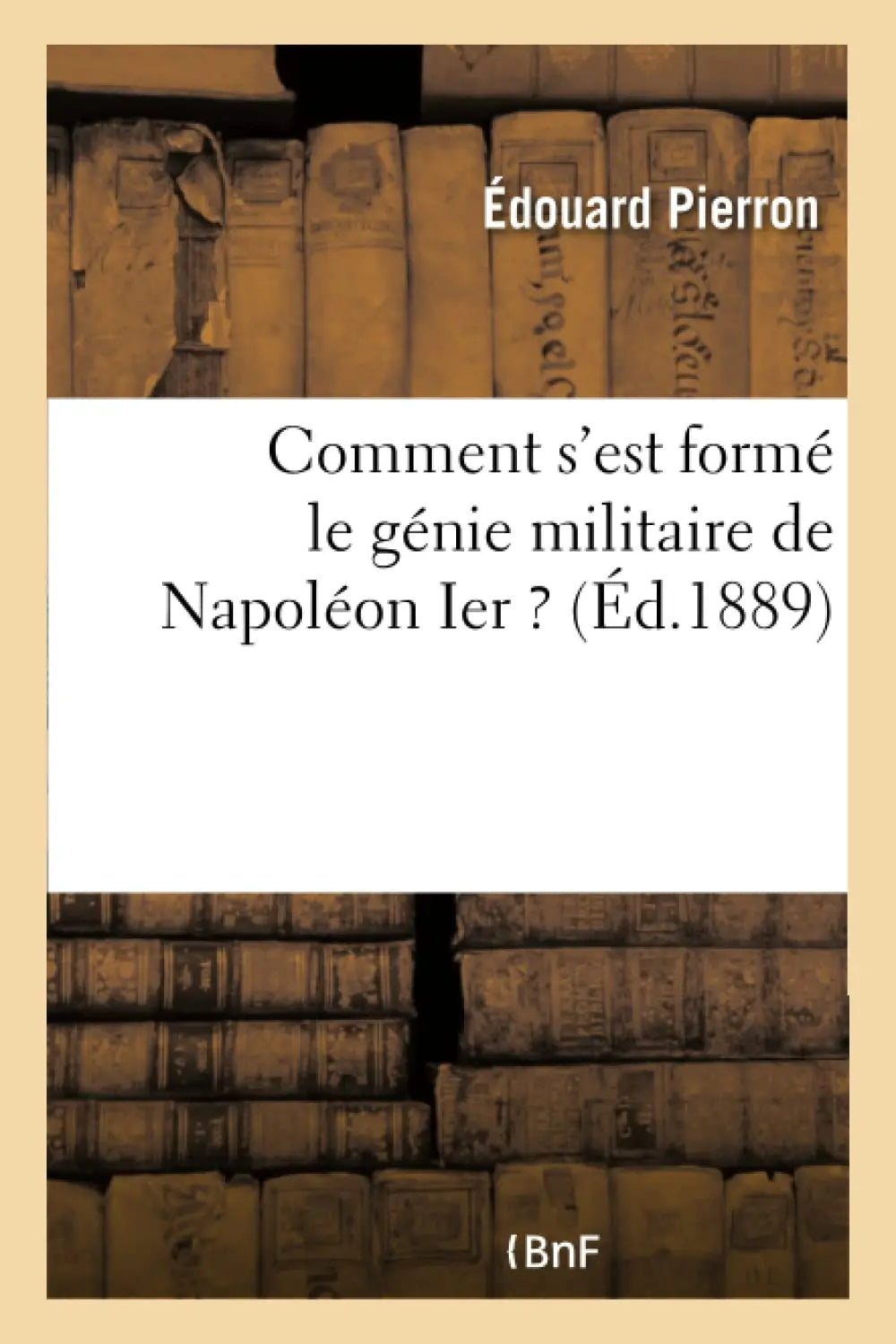 Comment s'est formé le génie militaire de Napoléon Ier ? (Édouard Pierron) defense-zone.com