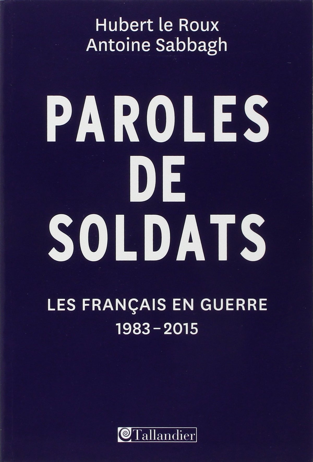 Paroles de soldats : Les Français en guerre, 1983-2015