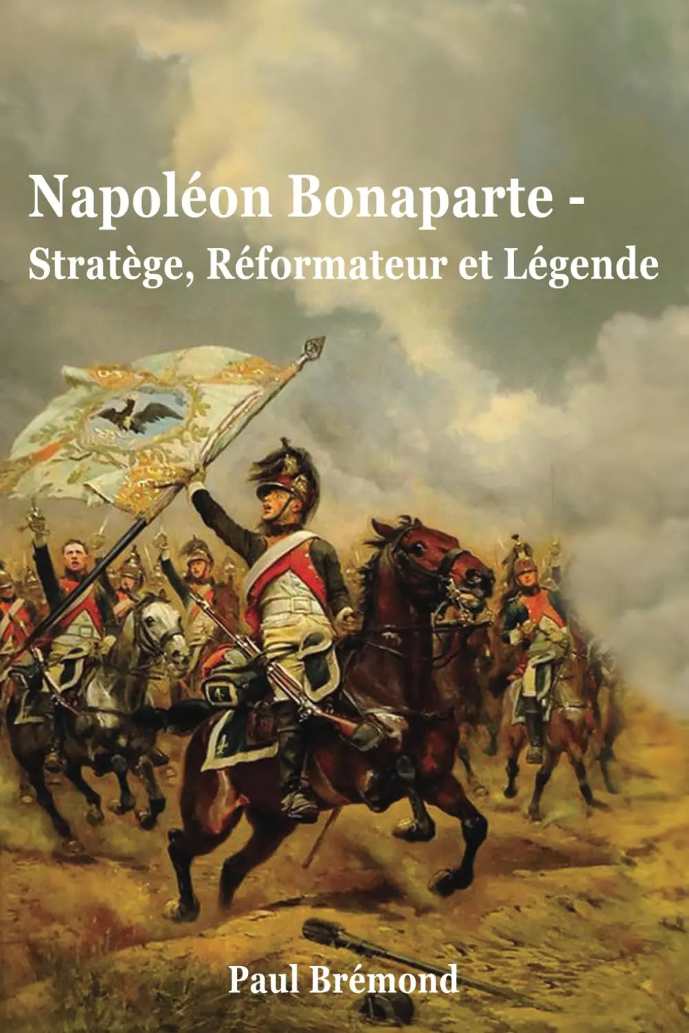 Napoléon Bonaparte : Stratège, Réformateur et Légende (Paul Brémond) defense-zone.com