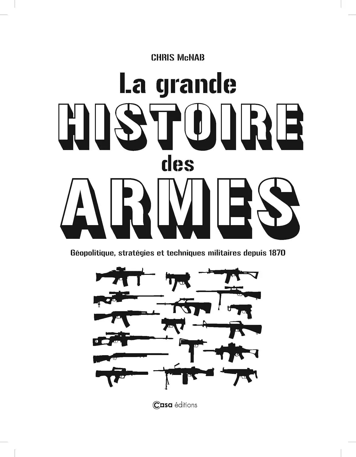 La grande histoire des armes - Géopolitique, stratégies et techniques militaires depuis 1870 defense-zone.com