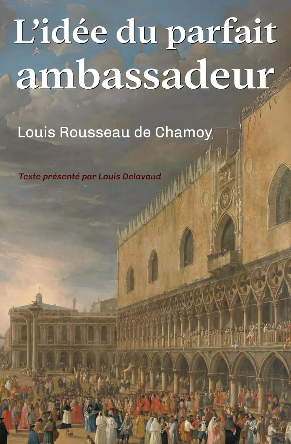 L'idée du parfait ambassadeur (Louis Rousseau de Chamoy) defense-zone.com