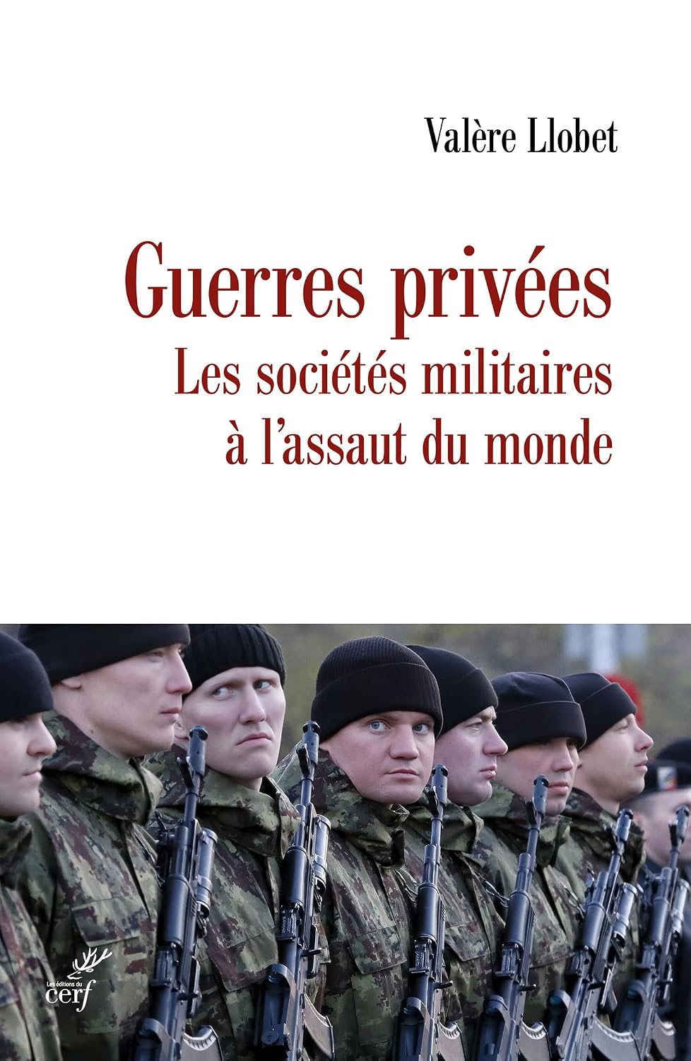 Guerres privées: Les sociétés militaires à l'assaut du monde (Valère Llobet) Broché
