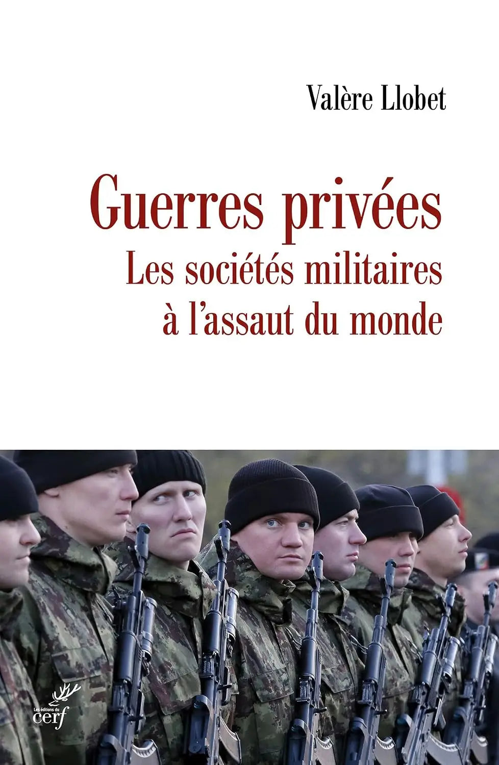 Guerres privées: Les sociétés militaires à l'assaut du monde (Valère Llobet) Broché