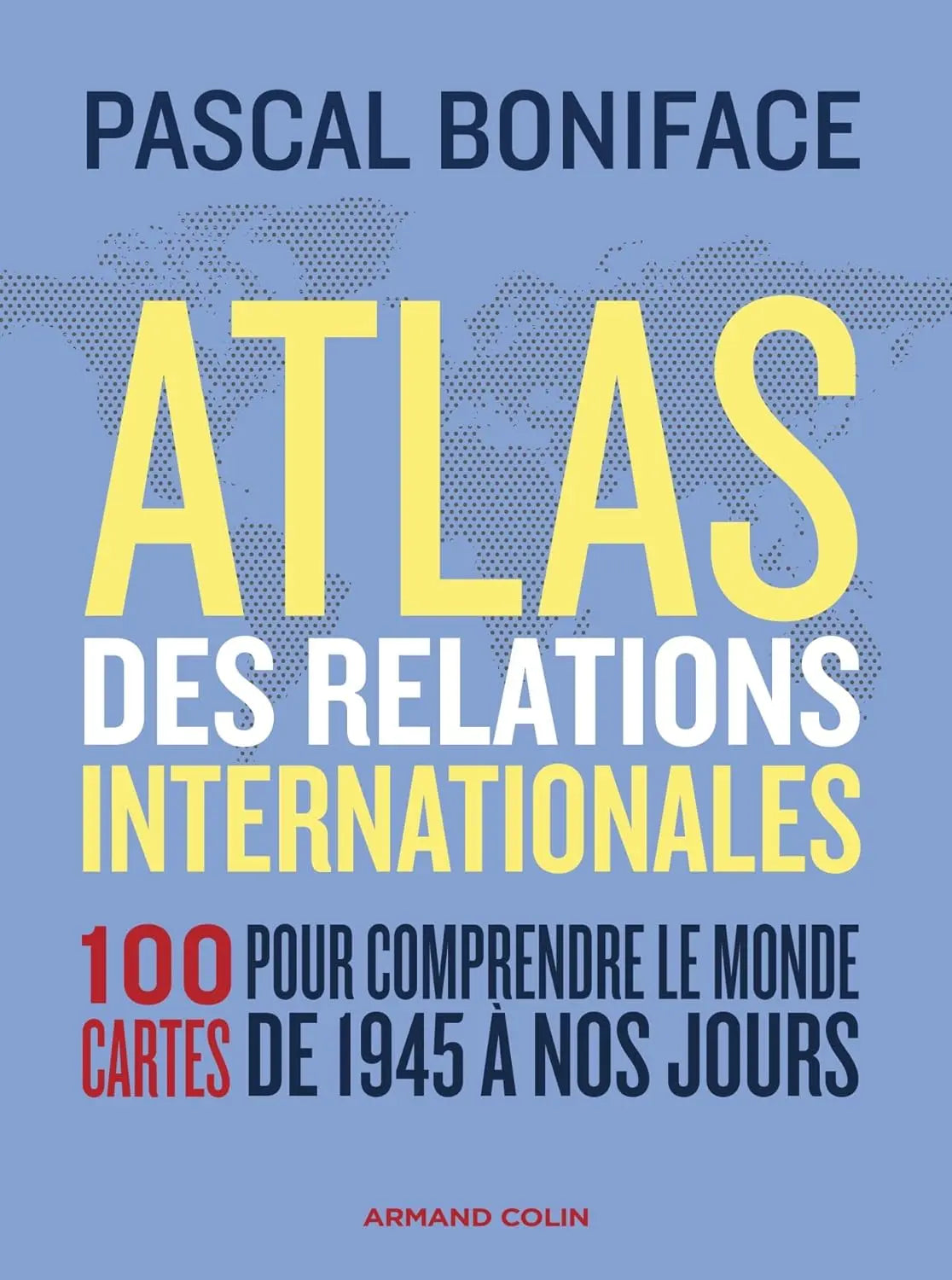 Atlas des relations internationales - 3e éd.: 100 cartes pour comprendre le monde de 1945 à nos jours (Pascal Boniface) defense-zone.com
