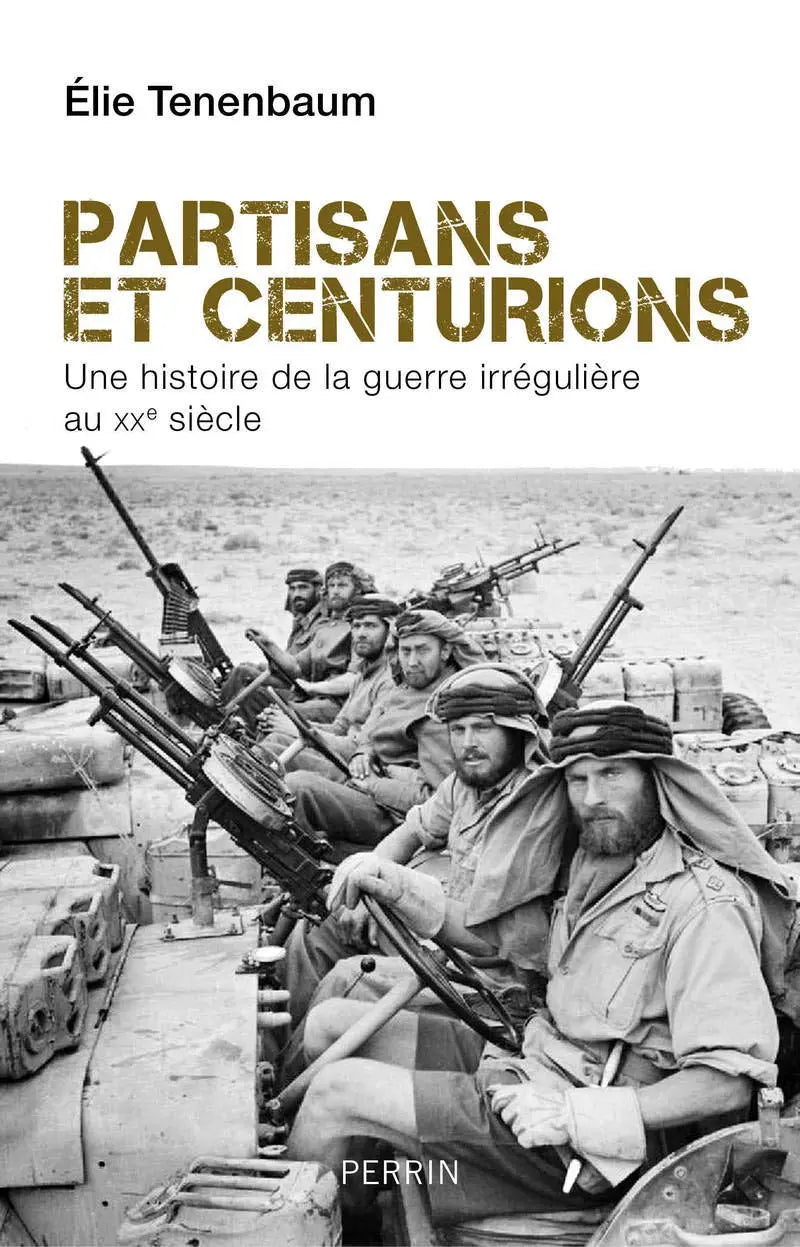 Partisans et centurions : Histoire de la guerre irrégulière au XXe siècle (Élie Tenenbaum) defense-zone.com
