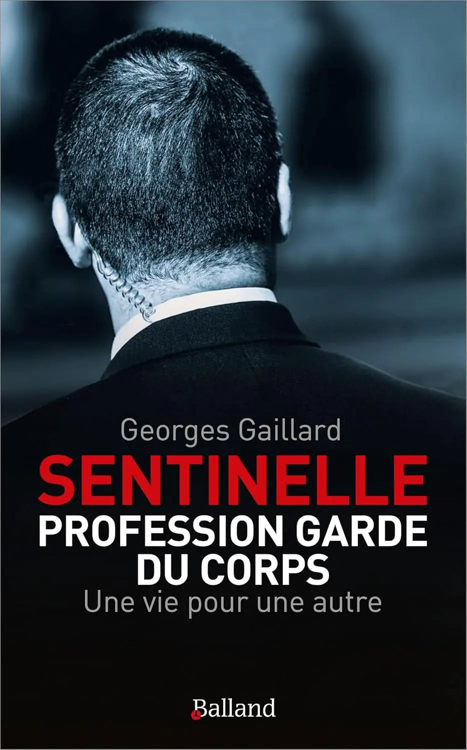 Sentinelle : Profession Garde du Corps: Une vie pour une autre (Georges Gaillard) defense-zone.com