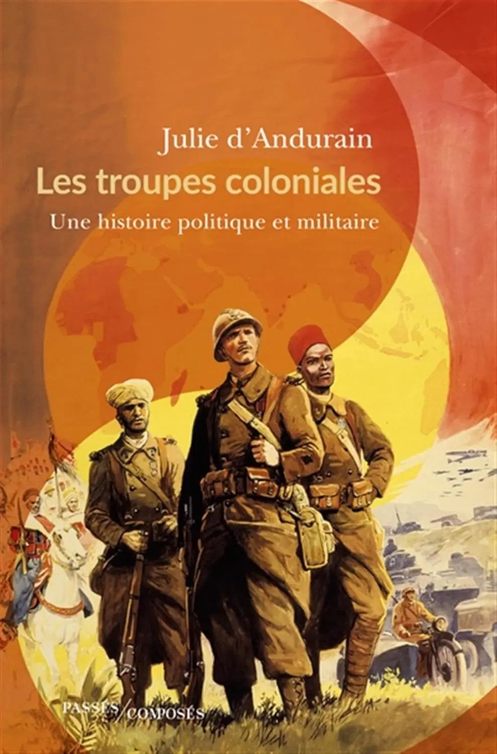 Les troupes coloniales : Une histoire politique et militaire (Julie d'Andurain) defense-zone.com