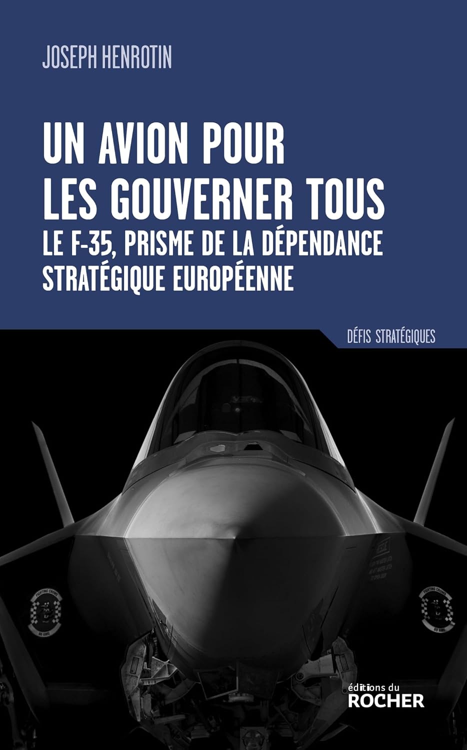 Un avion pour les gouverner tous: Le F-35, prisme de la dépendance stratégique européenne (Joseph Henrotin) Broché