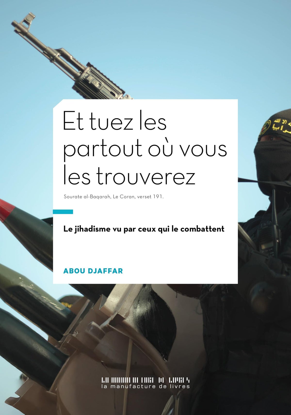 Et tuez-les partout où vous les trouverez : Le jihadisme vu par ceux qui le combattent