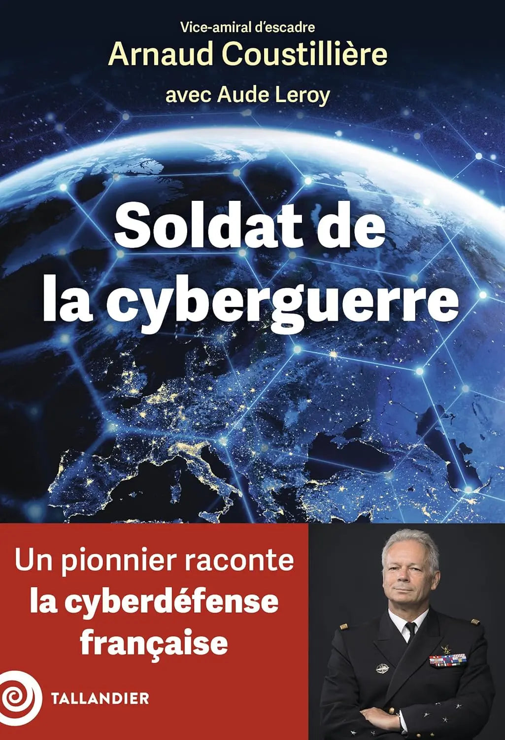 Soldat de la cyberguerre: Un pionnier raconte la cyberdéfense française (Arnaud Coustillière) defense-zone.com