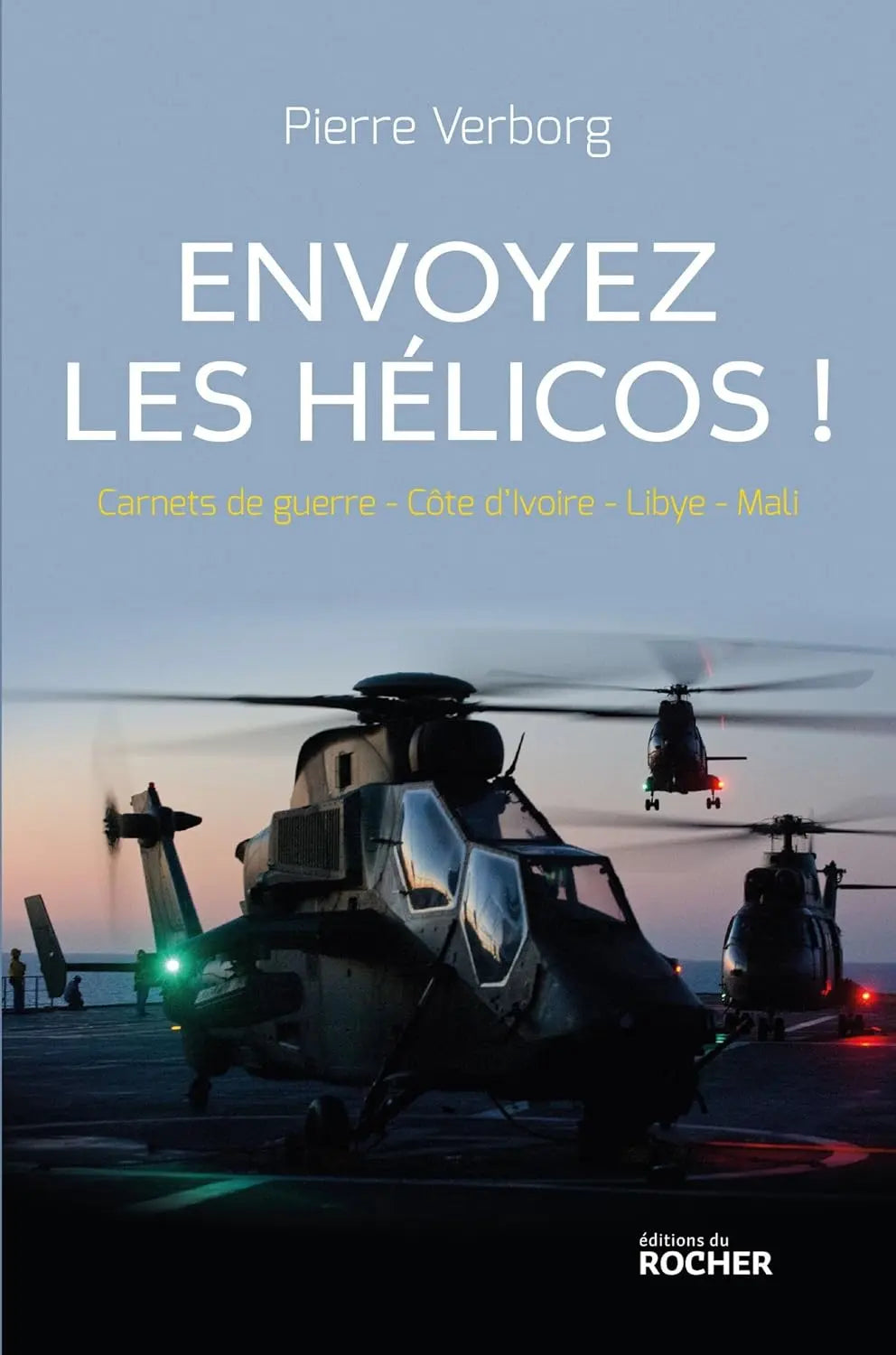 Envoyez les hélicos ! Carnets de guerre : Côte d'Ivoire - Libye - Mali (Pierre Verborg) defense-zone.com