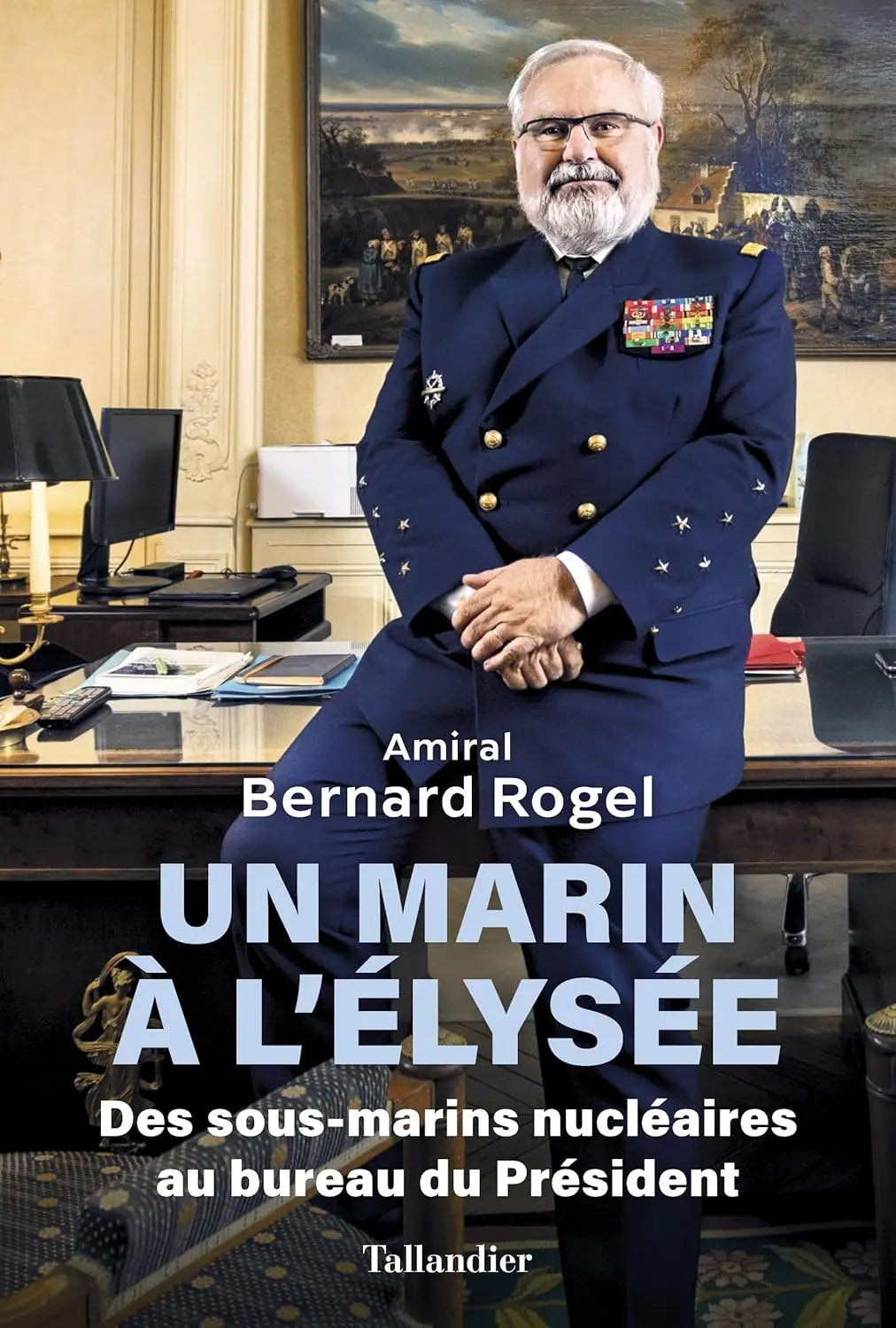 Un marin à l'Élysée Des sous-marins nucléaires au bureau du Président (Bernard Rogel) defense-zone.com