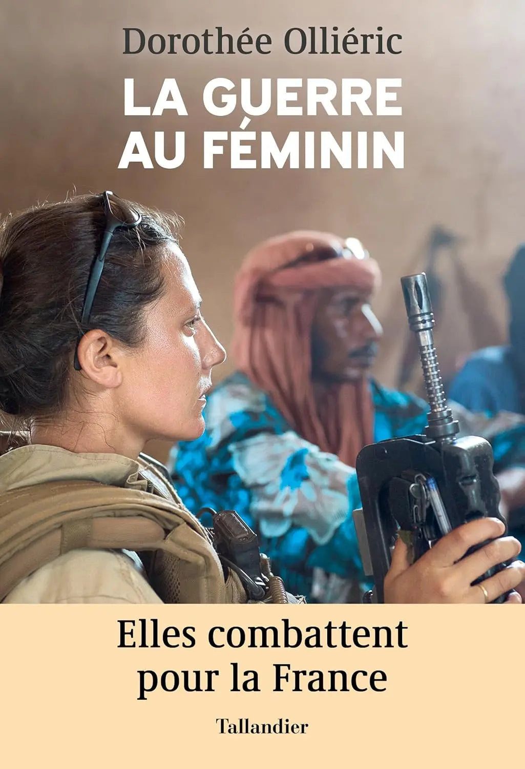 La guerre au féminin: Elles combattent pour la France (Dorothée Olliéric) defense-zone.com