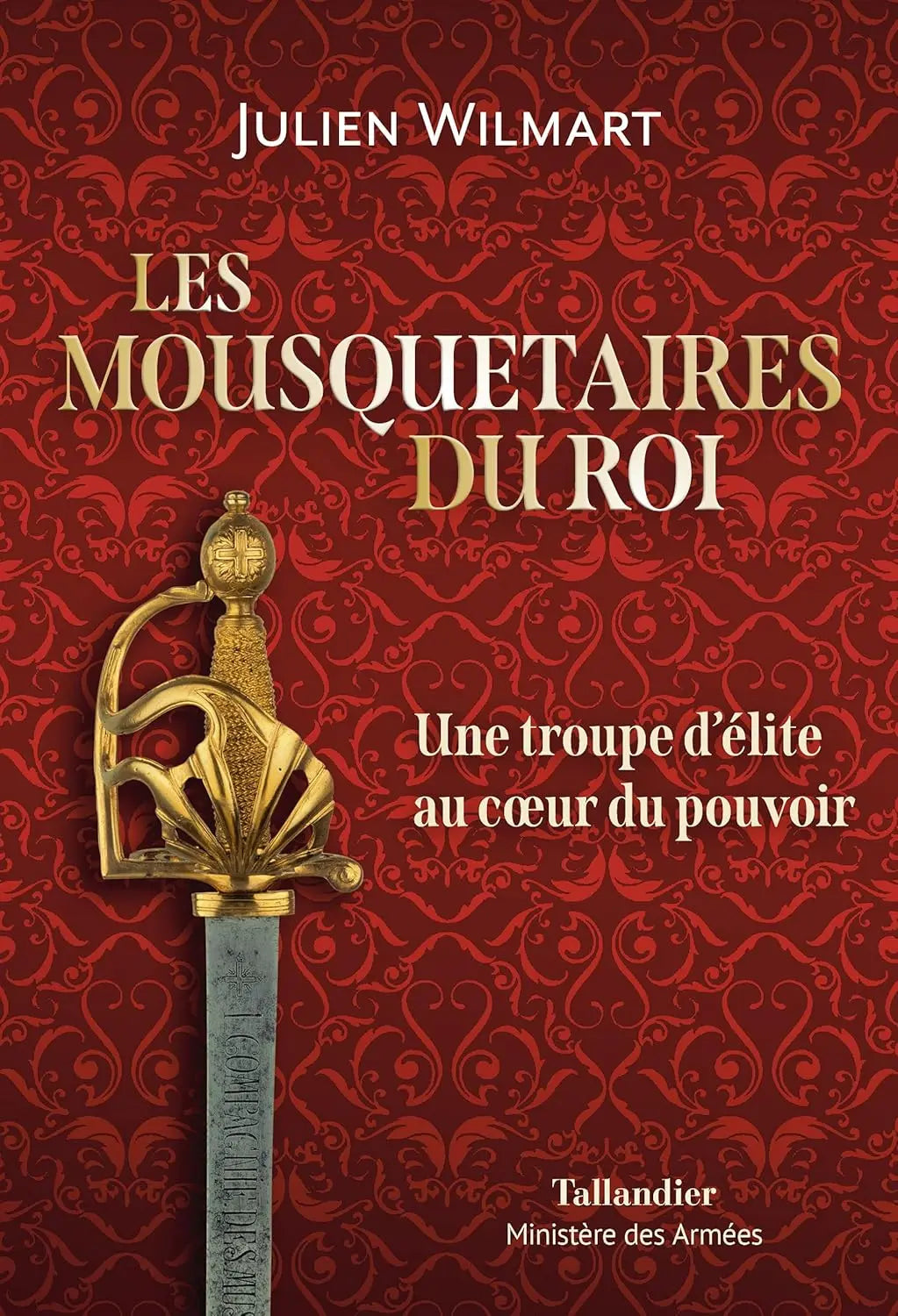 Les mousquetaires du roi: Une troupe d’élite au coeur du pouvoir (Julien Wilmart) defense-zone.com