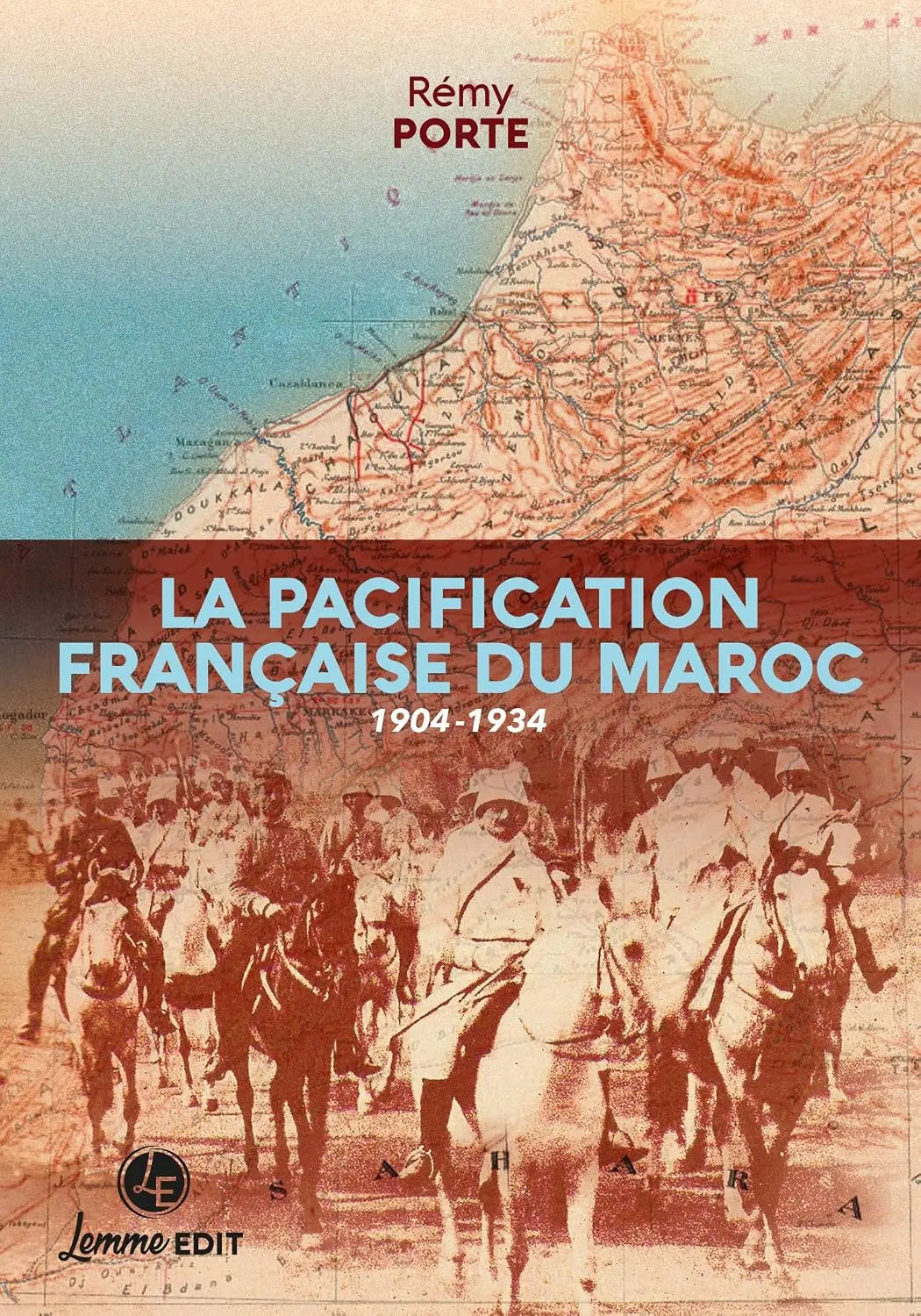 LA PACIFICATION FRANÇAISE DU MAROC : 1904-1934 (Rémy Porte) Broché