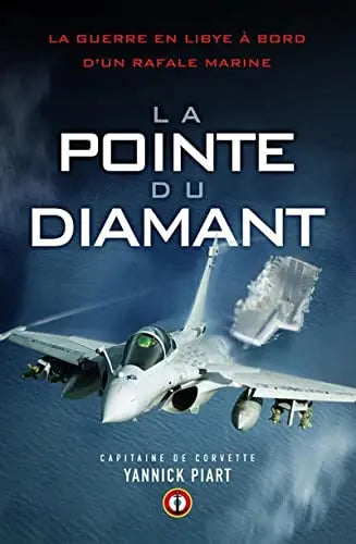La pointe du diamant: La guerre en Libye à bord d'un Rafale marine (Yannick Piart) Amazon