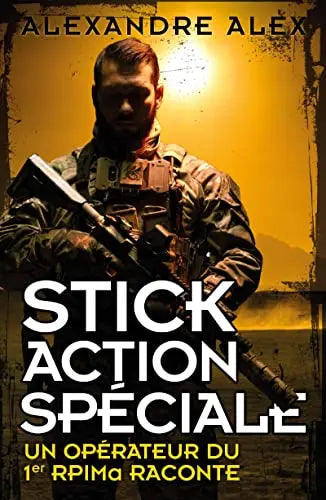 Stick Action Spéciale : Un opérateur du 1er RPIMa raconte (Alexandre Alex) Franck Mirmont