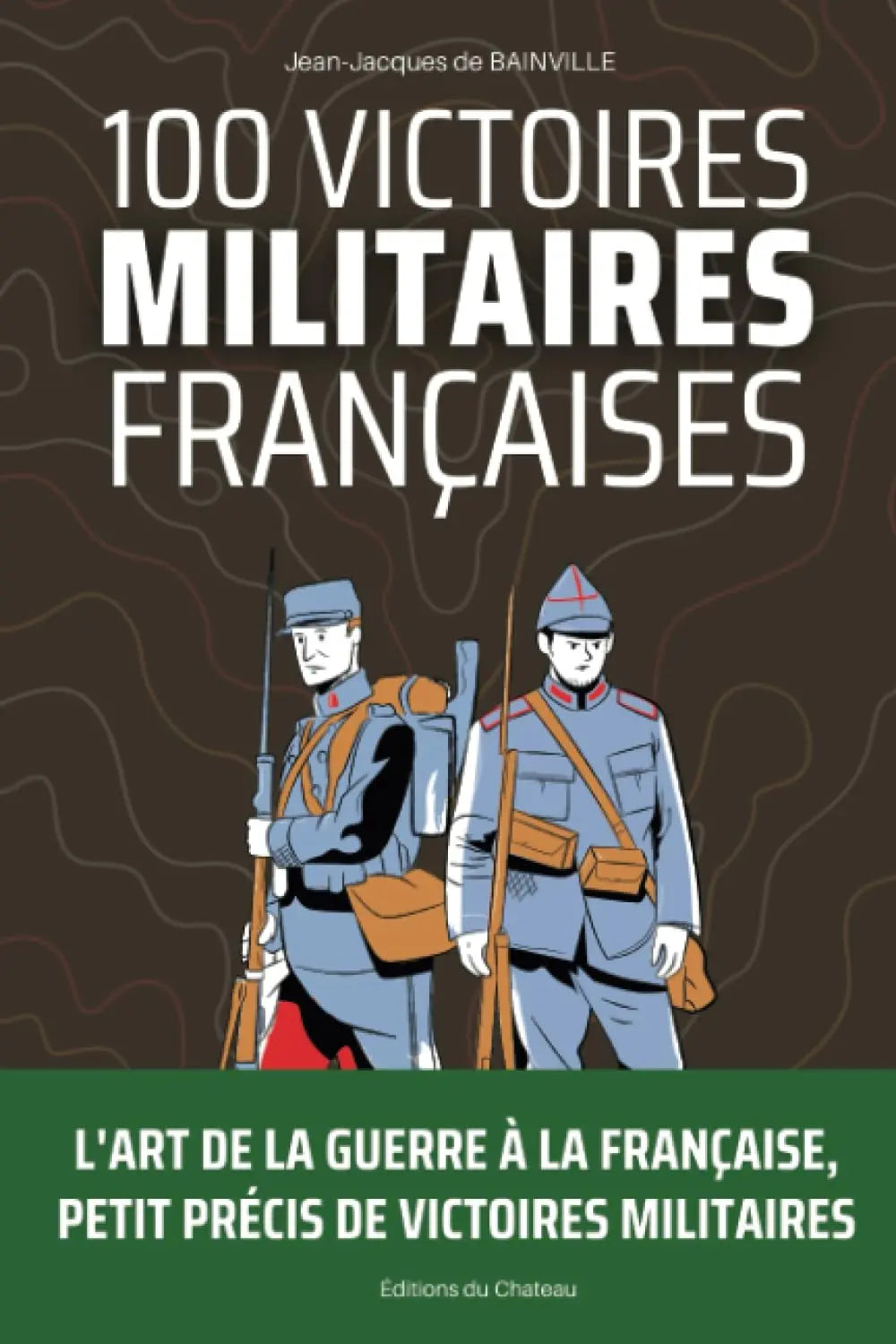 100 Victoires Militaires Françaises: L’art de la guerre à la française, petit précis de victoires militaires tricolores defense-zone.com