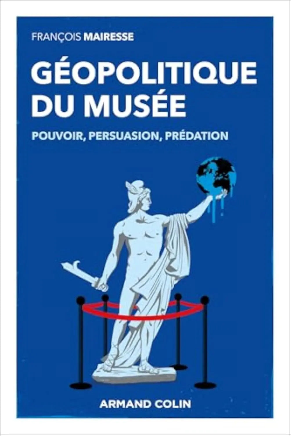 Géopolitique du musée: Pouvoir, persuasion, prédation (François Mairesse) Broché