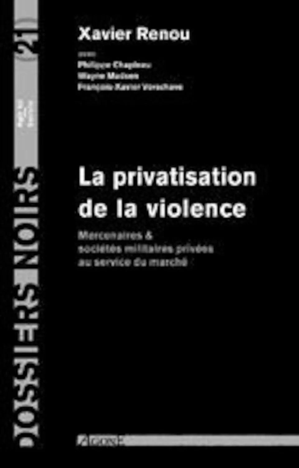 La privatisation de la violence : Mercenaires et sociétés militaires privées au service du marché (Xavier Renou) defense-zone.com