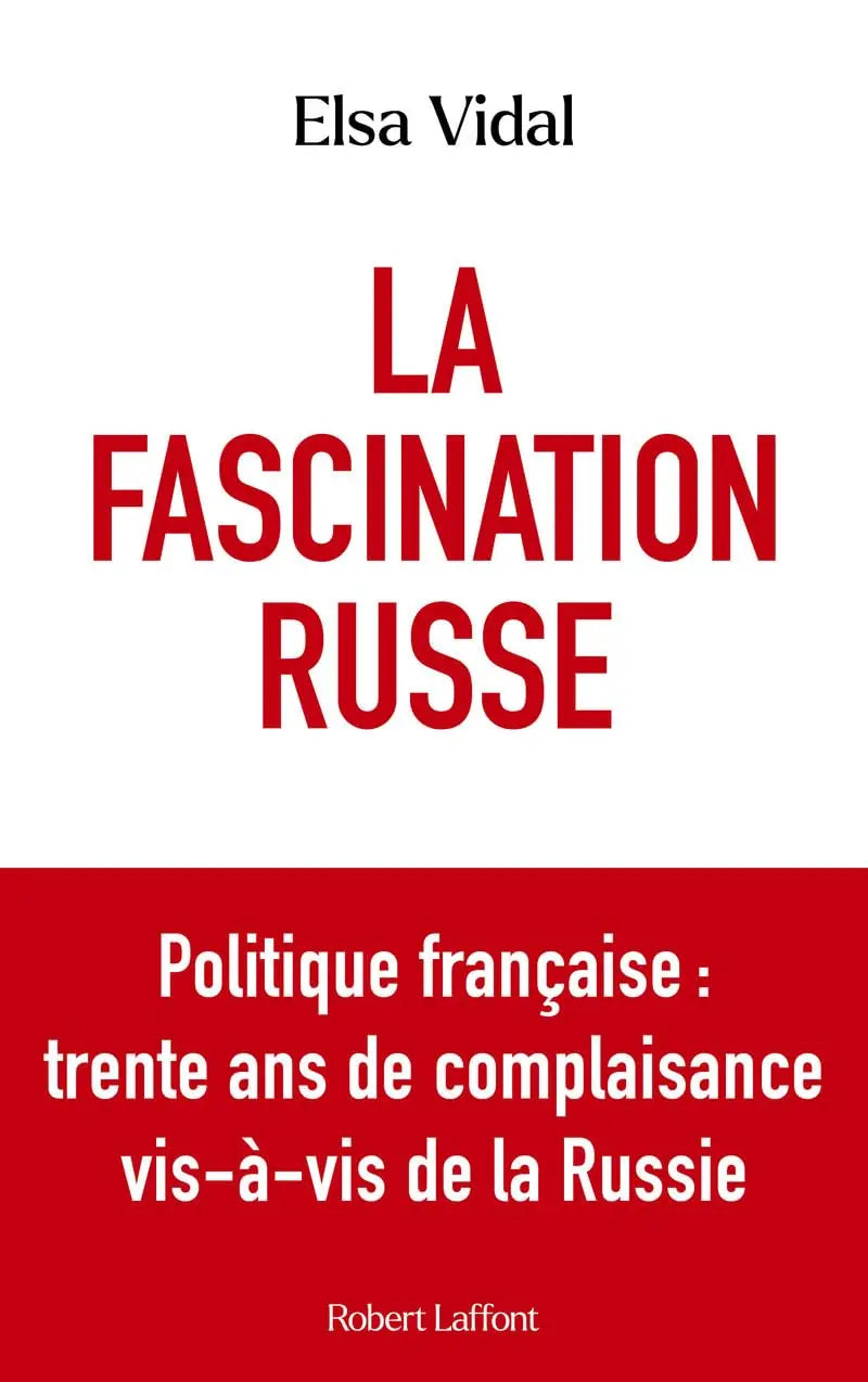 La Fascination russe - Politique française : trente ans de complaisance vis-à-vis de la Russie (Elsa Vidal) defense-zone.com