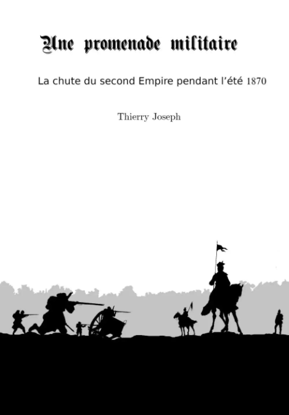 Une promenade militaire : La chute du second Empire pendant l’été 1870. (Thierry Joseph) defense-zone.com