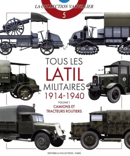 Tous les latil militaires 1914-1940 : Volume 1, Camions et tracteurs routiers (François Vauvillier) defense-zone.com