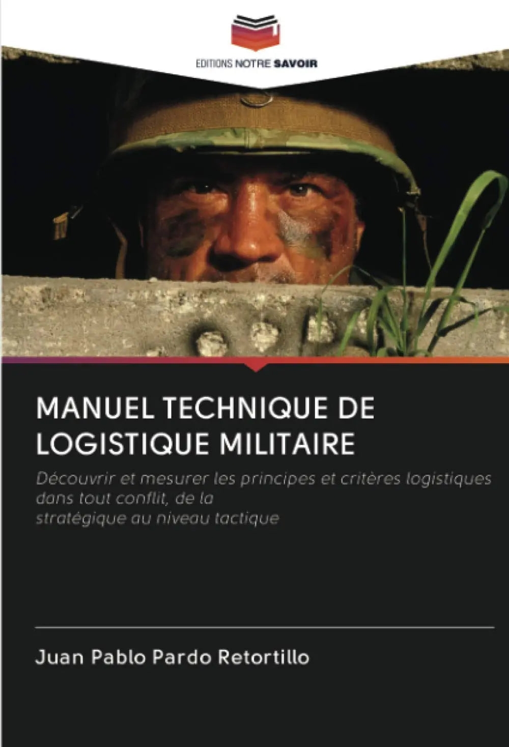 MANUEL TECHNIQUE DE LOGISTIQUE MILITAIRE : Découvrir et mesurer les principes et critères logistiques dans tout conflit, de lastratégique au niveau tactique (Juan Pablo Pardo Retortillo) defense-zone.com