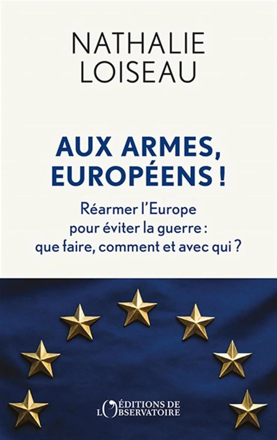 Aux armes, Européens !: Réarmer l’Europe pour éviter la guerre : que faire, comment et avec qui ? (Nathalie Loiseau) Broché