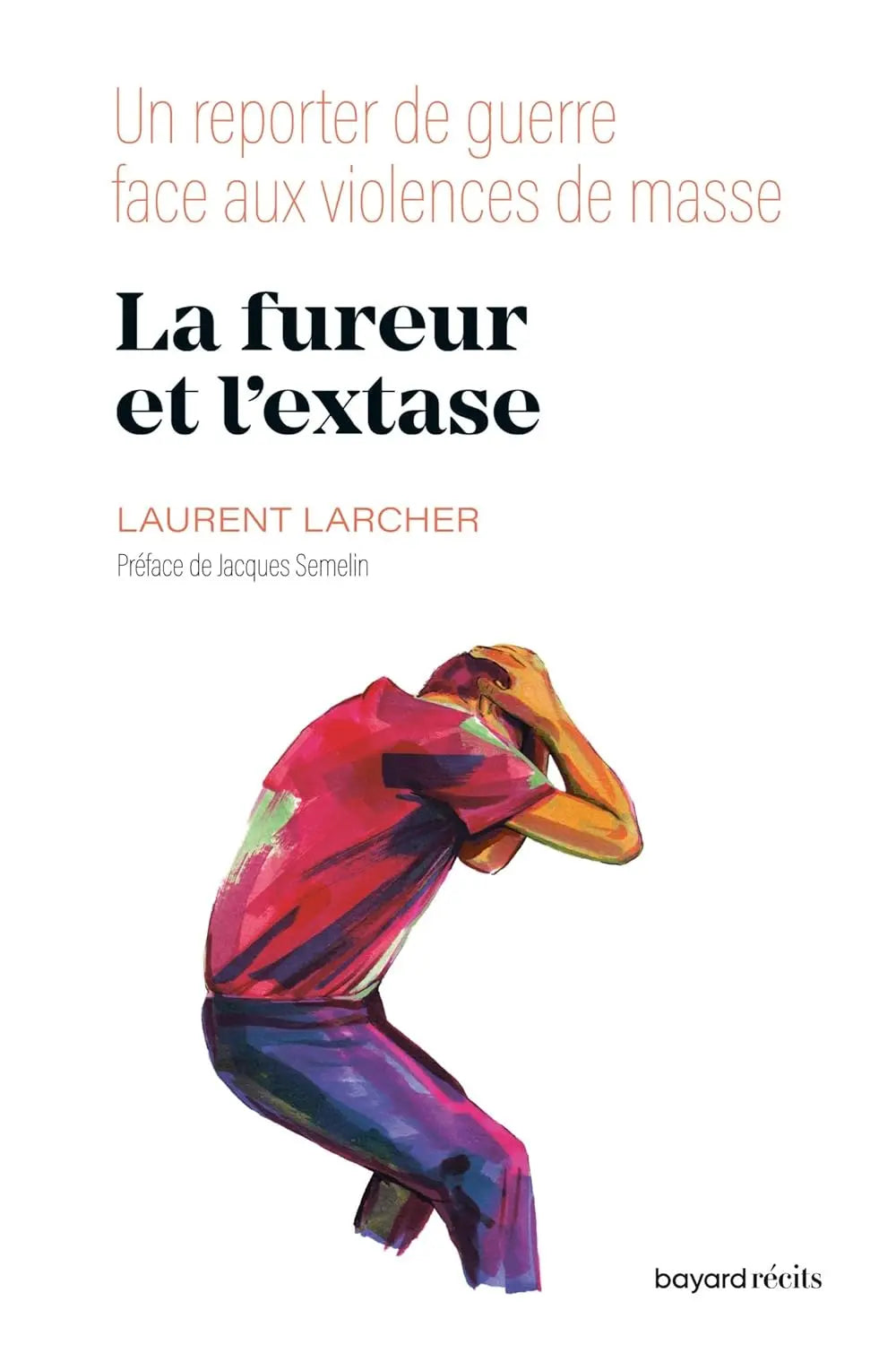 La fureur et l'extase : Un reporter de guerre face aux violences de