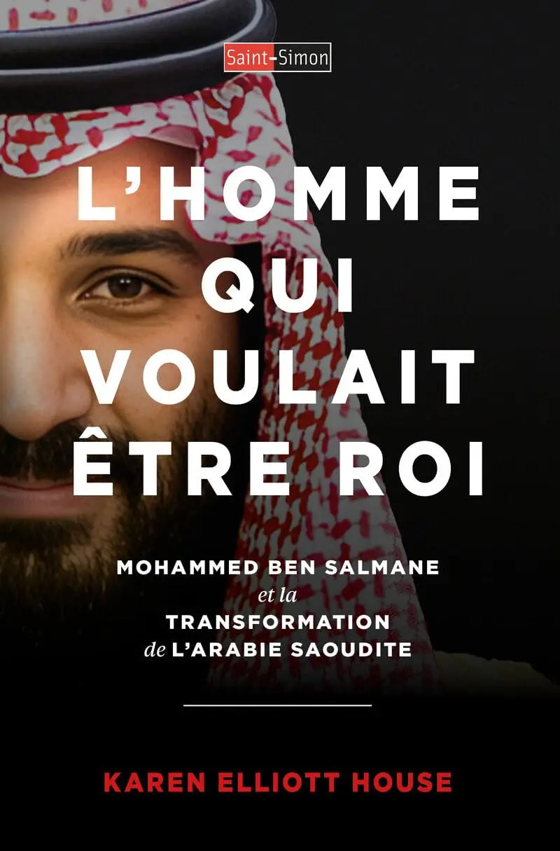 L'homme qui voulait etre roi - Mohammed ben Salmane et la transformation de l'Arabie saoudite (Karen Elliott House) Broché