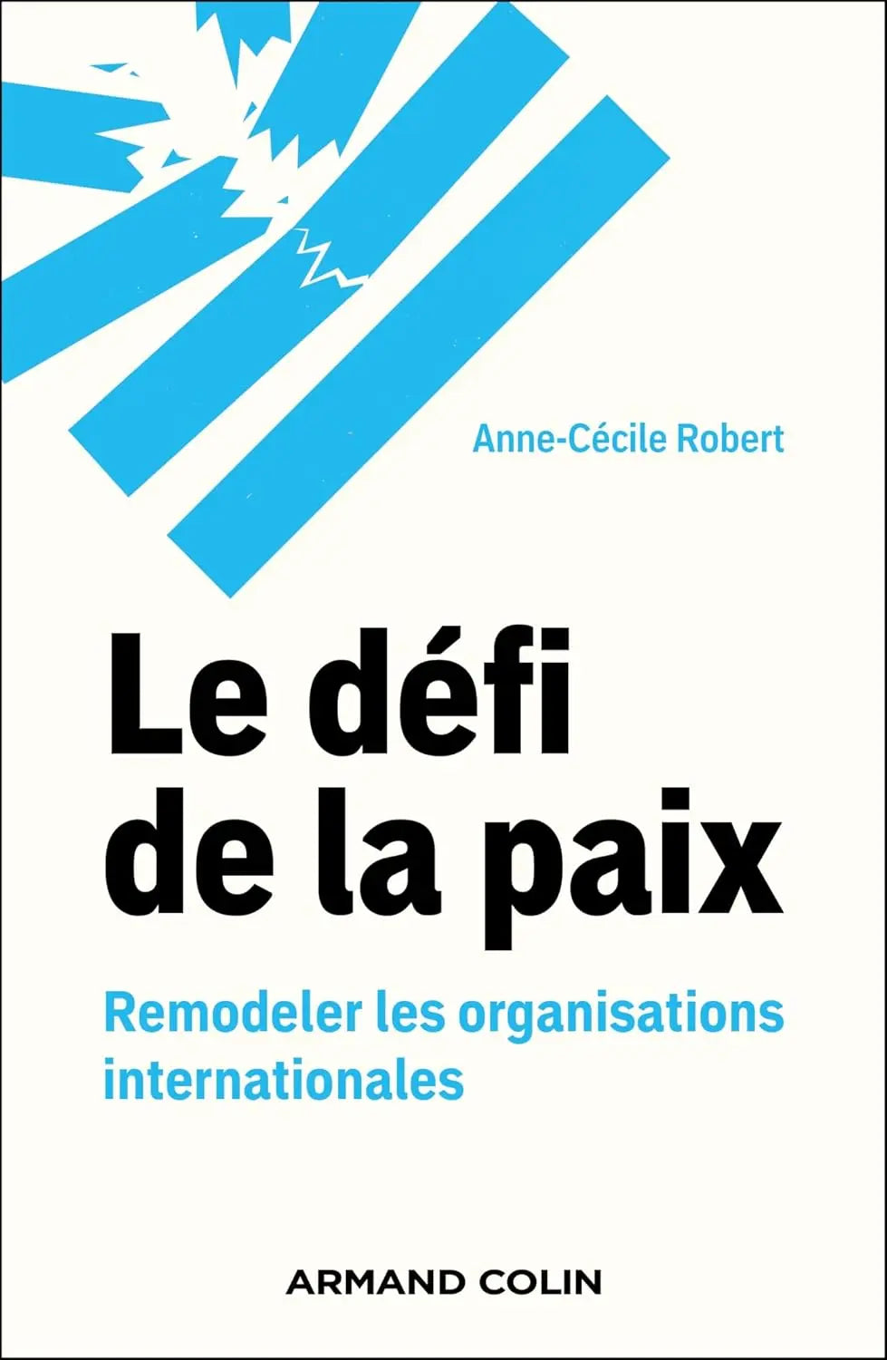 Le défi de la paix Remodeler les organisations internationales (Anne-Cécile Robert) defense-zone.com