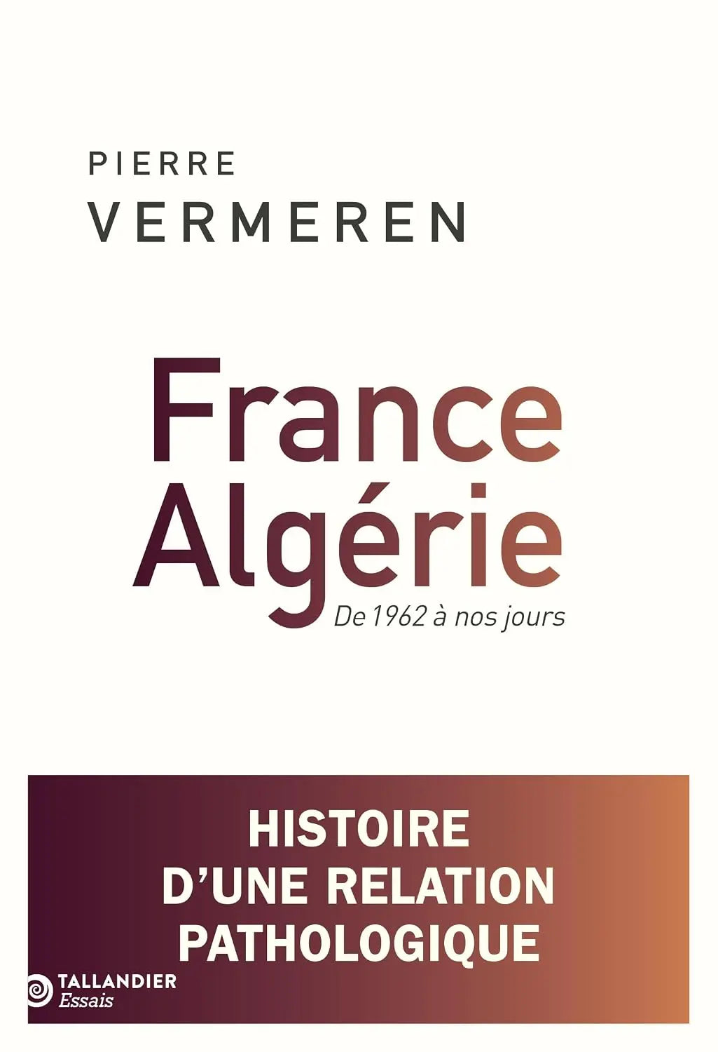 France-Algérie. De 1962 à nos jours: Histoire d'une relation pathologique (Pierre Vermeren) Broché