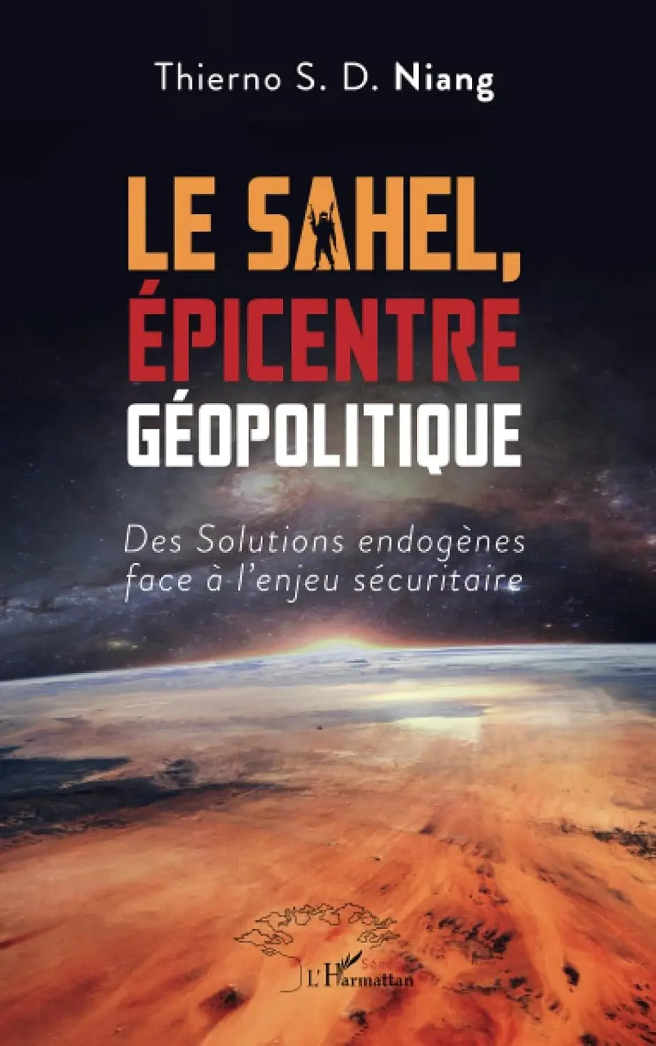 Le Sahel, Épicentre Géopolitique : Des Solutions endogènes face à l'enjeu sécuritaire (Thierno Souleymane Diop Niang) defense-zone.com