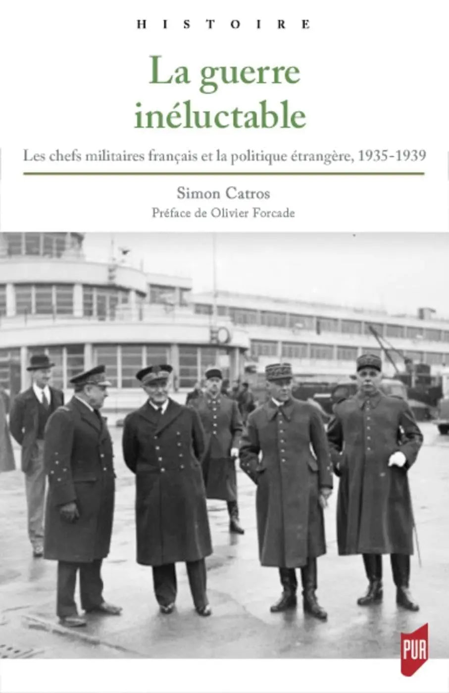 La guerre inéluctable : Les chefs militaires français et la politique étrangère, 1935-1939. (Simon Catros) defense-zone.com