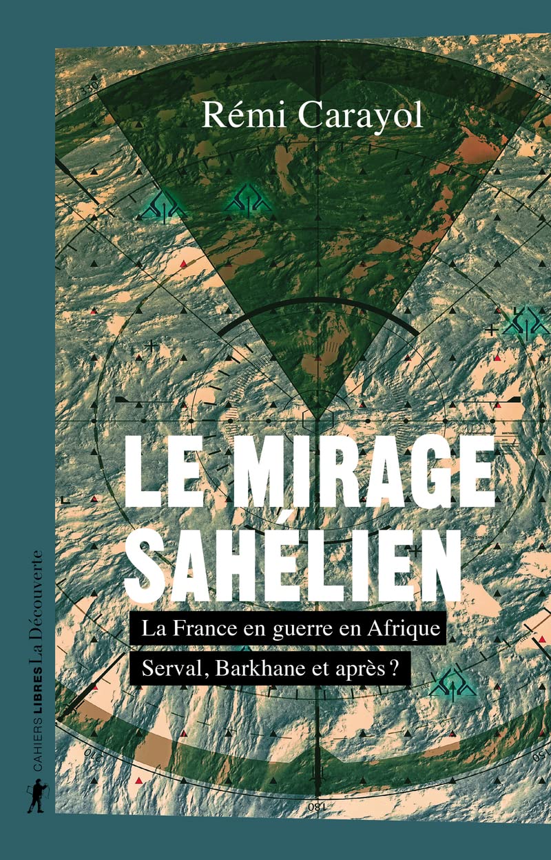 Le Mirage sahélien : la France en guerre en Afrique : Serval, Barkhane et après ?