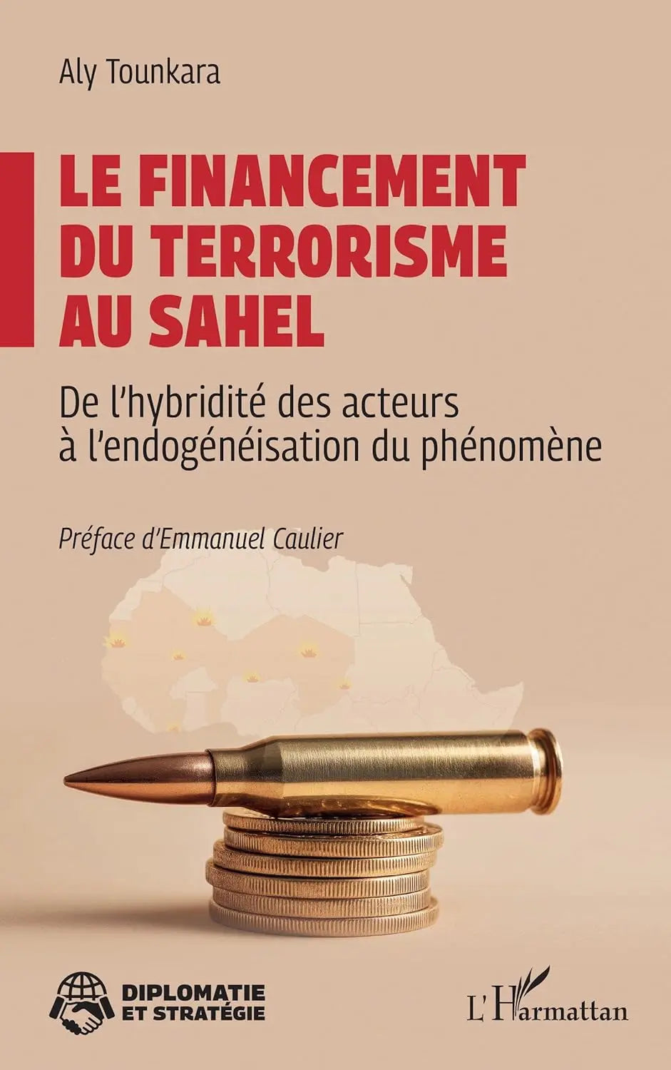 Le financement du terrorisme au Sahel: De l’hybridité des acteurs à l’endogénéisation du phénomène (Aly Tounkara) Broché